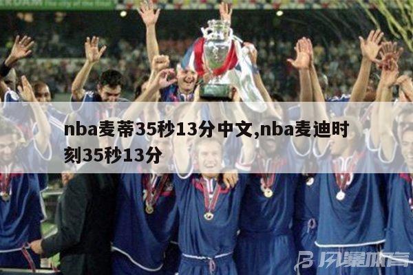 nba麦蒂35秒13分中文,nba麦迪时刻35秒13分