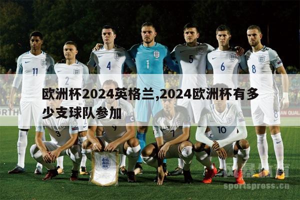 欧洲杯2024英格兰,2024欧洲杯有多少支球队参加