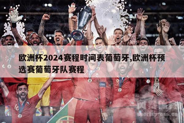 欧洲杯2024赛程时间表葡萄牙,欧洲杯预选赛葡萄牙队赛程