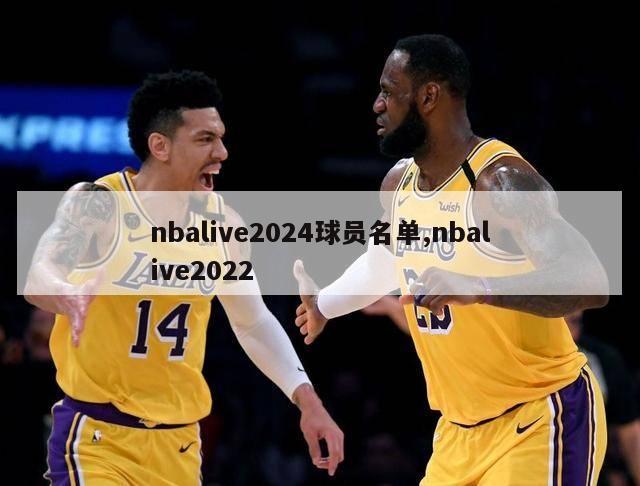 nbalive2024球员名单,nbalive2022