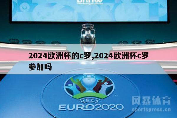 2024欧洲杯的c罗,2024欧洲杯c罗参加吗