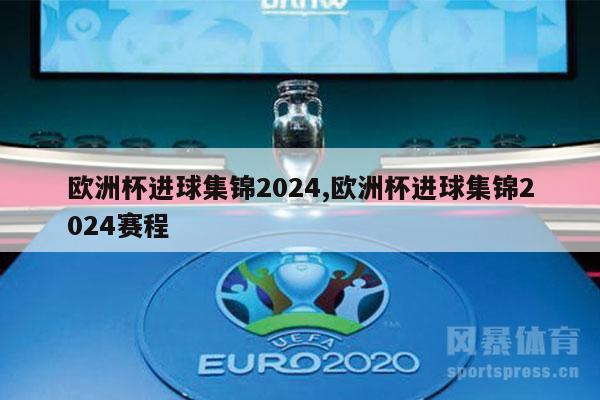 欧洲杯进球集锦2024,欧洲杯进球集锦2024赛程