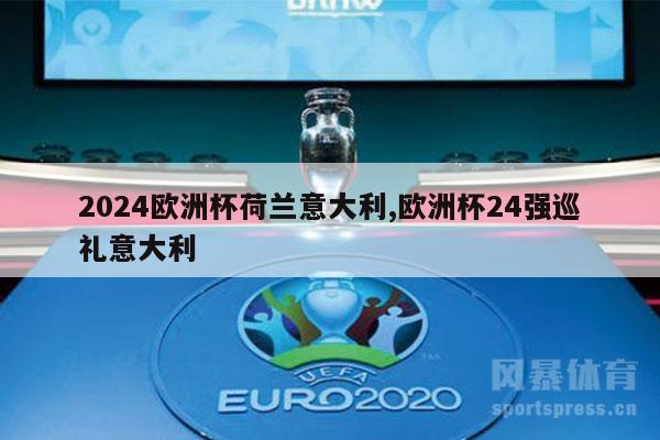 2024欧洲杯荷兰意大利,欧洲杯24强巡礼意大利