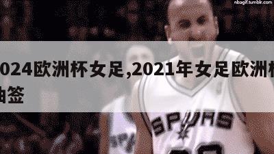 2024欧洲杯女足,2021年女足欧洲杯抽签