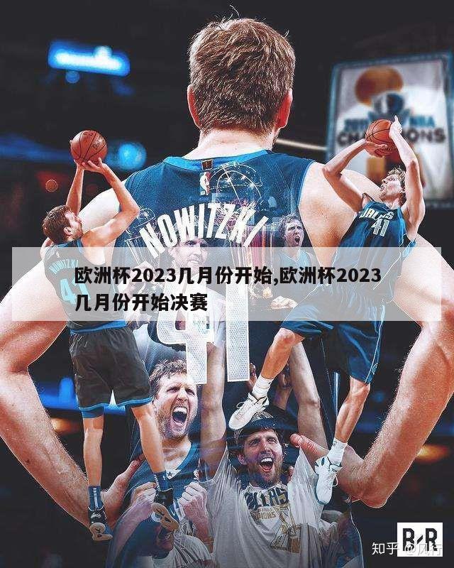 欧洲杯2023几月份开始,欧洲杯2023几月份开始决赛