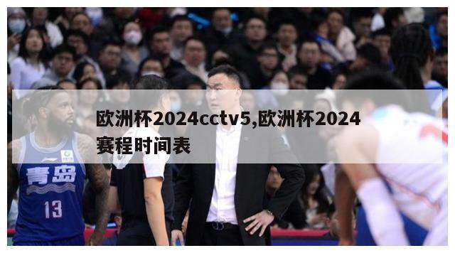 欧洲杯2024cctv5,欧洲杯2024赛程时间表