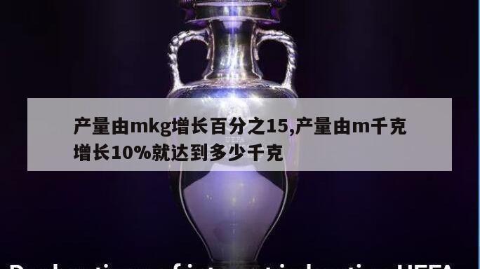 产量由mkg增长百分之15,产量由m千克增长10%就达到多少千克