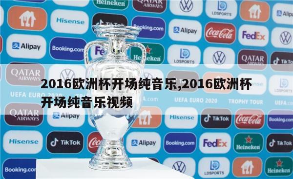 2016欧洲杯开场纯音乐,2016欧洲杯开场纯音乐视频