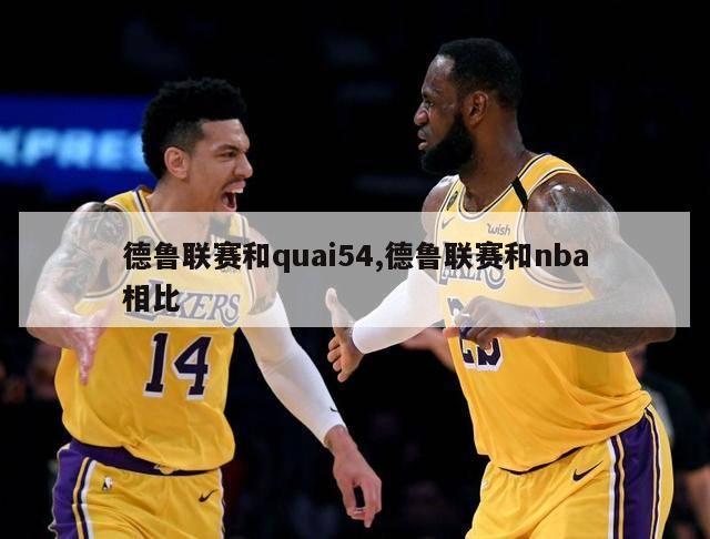 德鲁联赛和quai54,德鲁联赛和nba相比