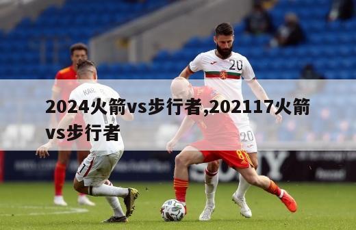 2024火箭vs步行者,202117火箭vs步行者