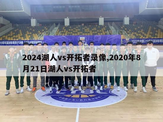 2024湖人vs开拓者录像,2020年8月21日湖人vs开拓者