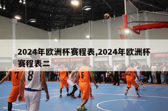 2024年欧洲杯赛程表,2024年欧洲杯赛程表二